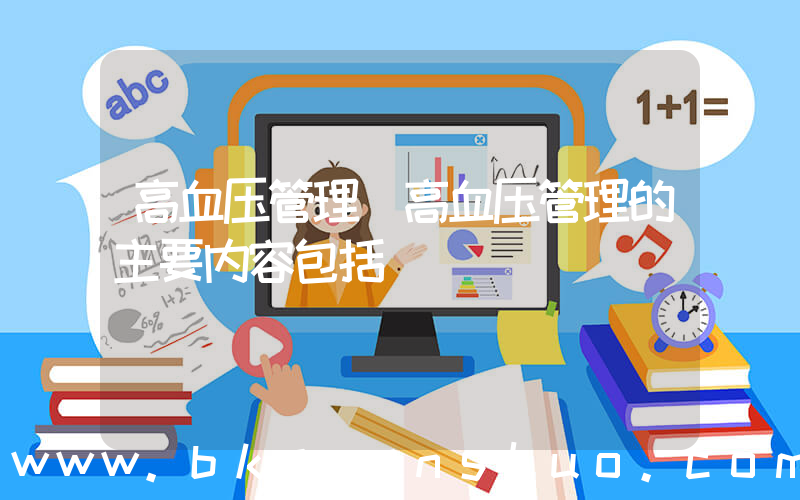 高血压管理(高血压管理的主要内容包括( ))